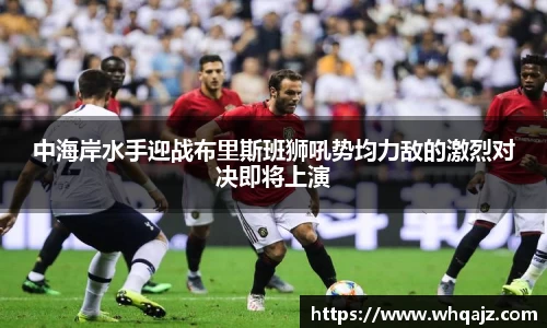 中海岸水手迎战布里斯班狮吼势均力敌的激烈对决即将上演